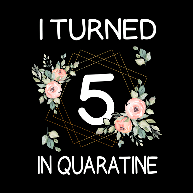 I Turned 5 In Quarantine Floral by kai_art_studios