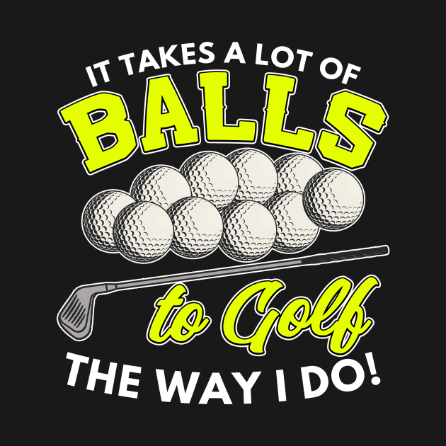 It takes a lot of balls to golf the way I do by Mesyo