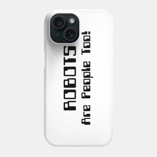 ROBOTS Are People Too! Phone Case