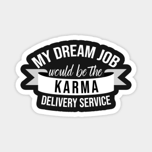 My Dream Job Would Be The Karma Delivery Service Magnet