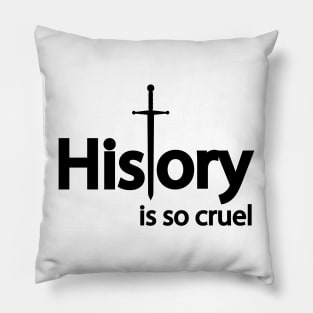 History is so cruel Pillow