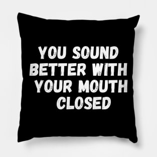 Sarcasm You Sound Better With Your Mouth Closed Pillow