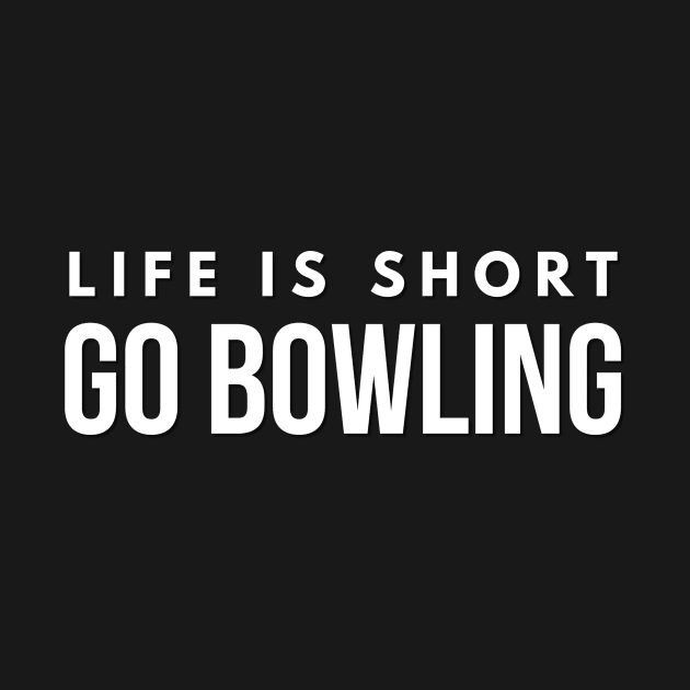 Life is Short Go Bowling Fun Bowler Shirt for the Lanes by twizzler3b