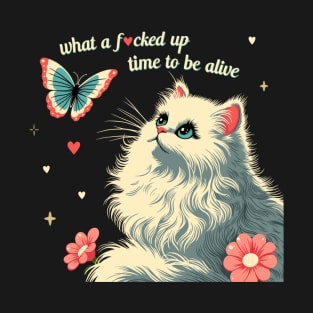 what a f*cked up time to be alive white kitty cat T-Shirt