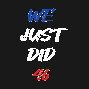 We Just Did 46 T-Shirt