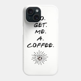 Go Get Me A Coffee Phone Case