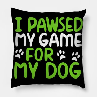 I Pawsed My Game For My Dog Pillow