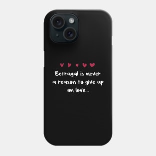 Betrayal is never a reason to give up on love . Phone Case