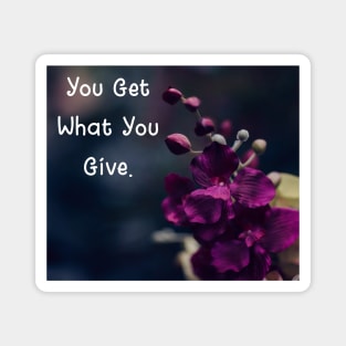 You Get What You Give. Wall Art Poster Mug Pin Phone Case Case Mask Sticker Magnet Tapestries Flower Art Motivational Quote Home Decor Totes Magnet