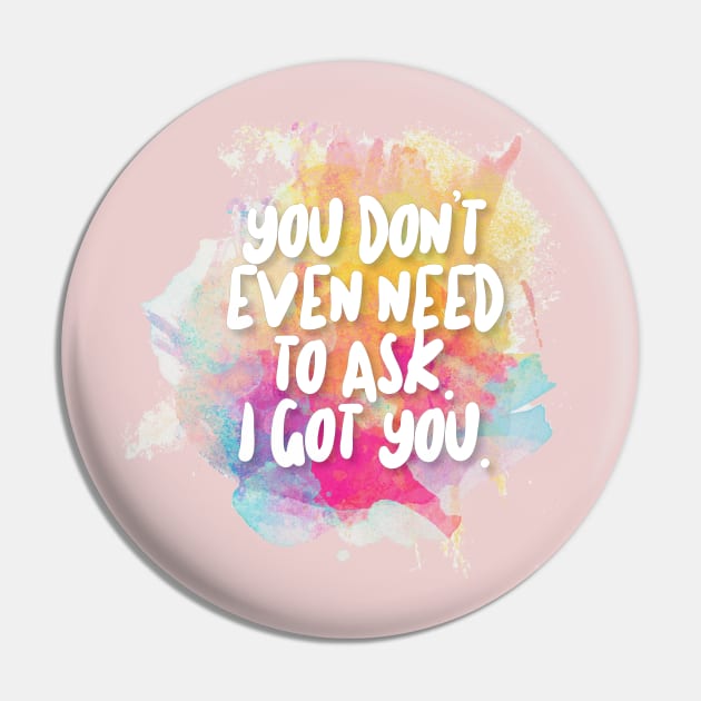 You Don't Even Need To Ask - I Got You Pin by DankFutura