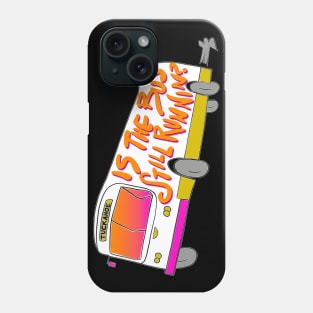 Is the Bus Still Runnin'? Phone Case