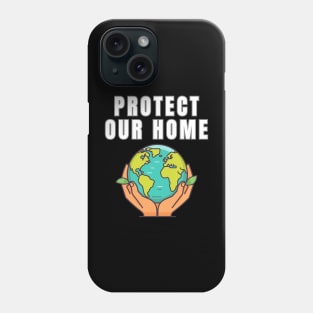 Protect Our Home Earth Environment Saving Planet Protection Phone Case