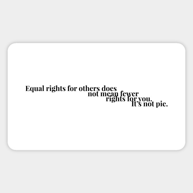 Equal rights for others does no mean fewer rights for you. It's not pie. Ver 1 - Equal Rights - Sticker