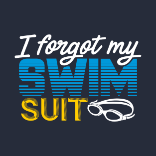 I Forgot My Swimsuit Funny Swimming Saying T-Shirt