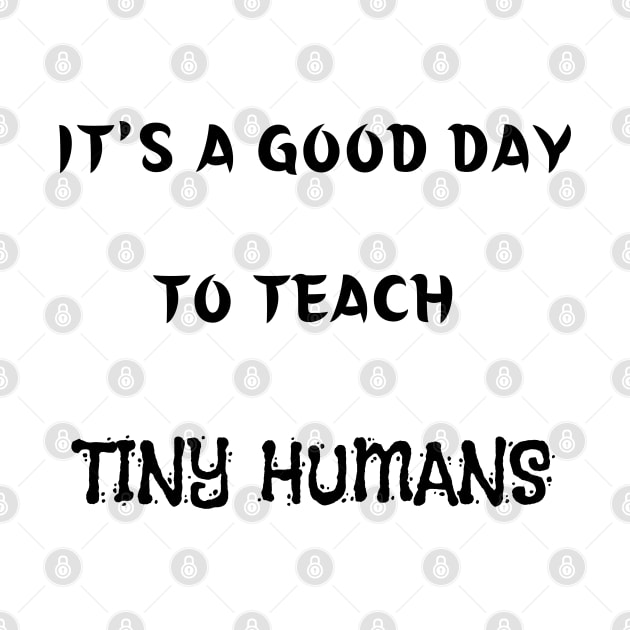 It's A Good Day To Teach Tiny Humans by mdr design