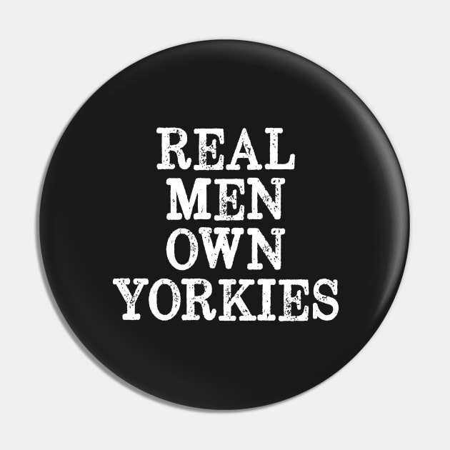 Real Men Own Yorkies - Yorkie Dad Pin by BDAZ