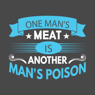 One man's meat is another man's poison T-Shirt