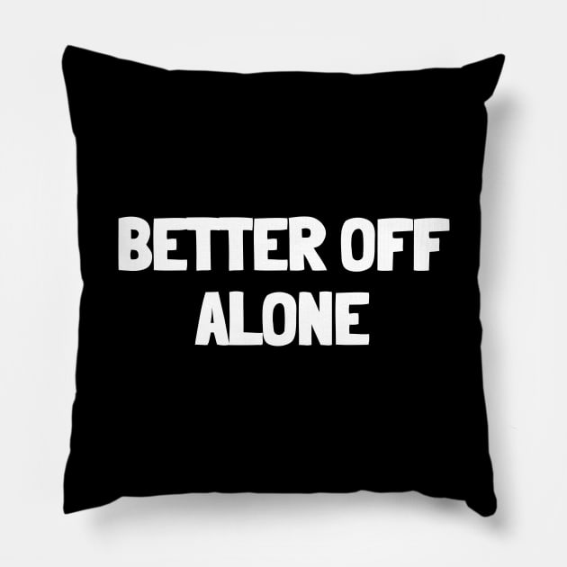 Better off alone Pillow by White Words