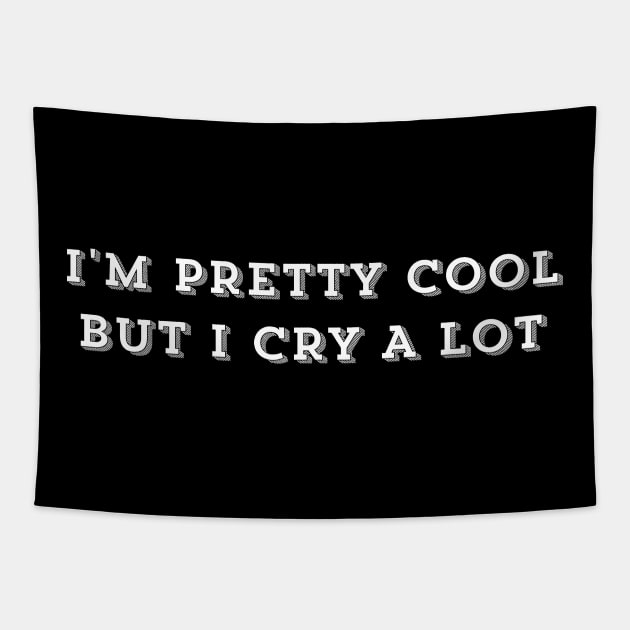 I'm Pretty Cool But I Cry A Lot - Humor Funny Saying Funny Quote Tapestry by ballhard