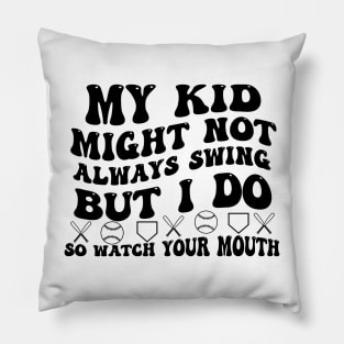 My kid might not always swing but i do so watch your mouth Pillow