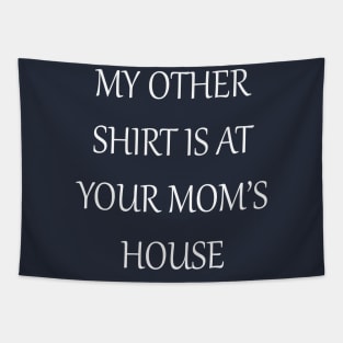 My Other Shirt Is At Your Mom's House Tapestry