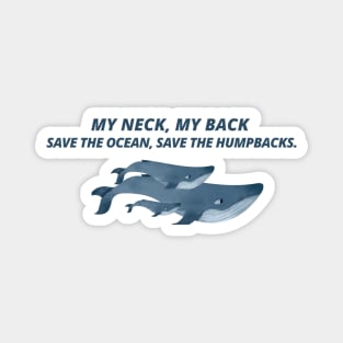 My neck my back, save the ocean save the humpbacks Magnet