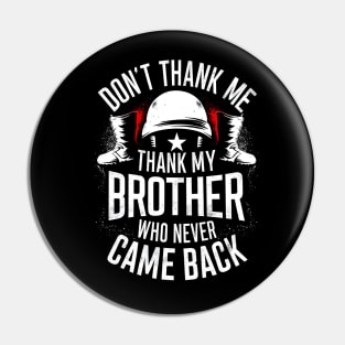 Don't thank me thank my brother who never came back | Memorial day  | Veteran lover gifts Pin