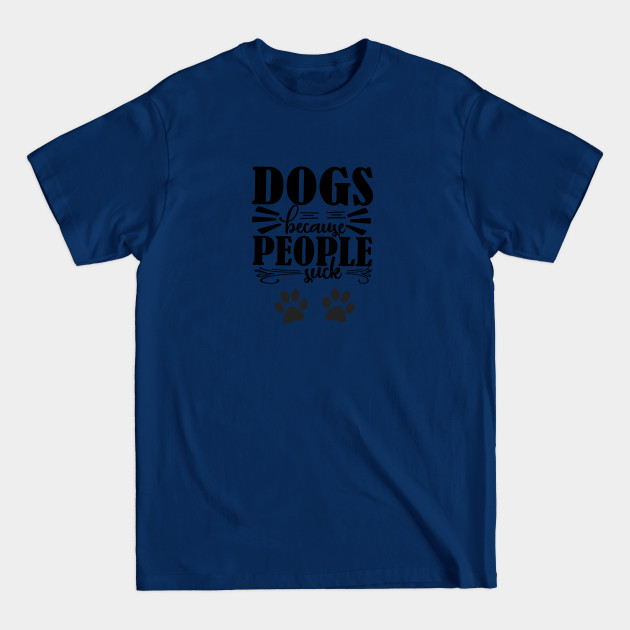 Discover Dogs Because People Suck - Dog Quotes - T-Shirt