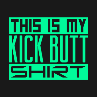 This is my kick butt shirt T-Shirt