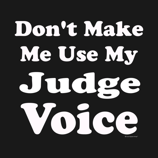 Dont Make Me Use My Judge Voice by CoolApparelShop