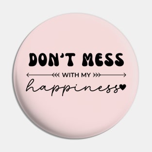 Don't Mess With My Happiness Pin