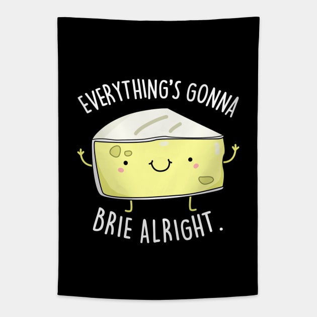 Everythings Gonna Brie Alright Cute Brie Cheese Pun Tapestry by punnybone