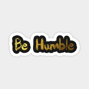 Be humble - gold finger paint Magnet