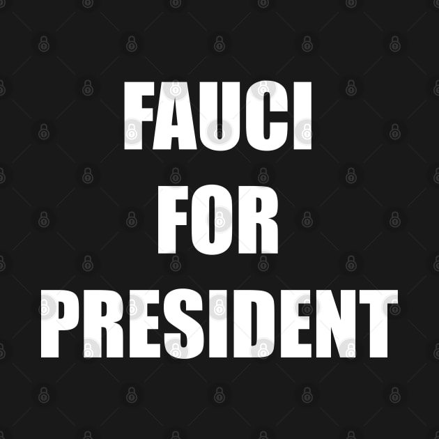 FAUCI FOR PRESIDENT by DMcK Designs