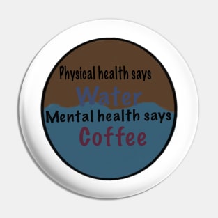 Physical health says water, mental health says coffee Pin