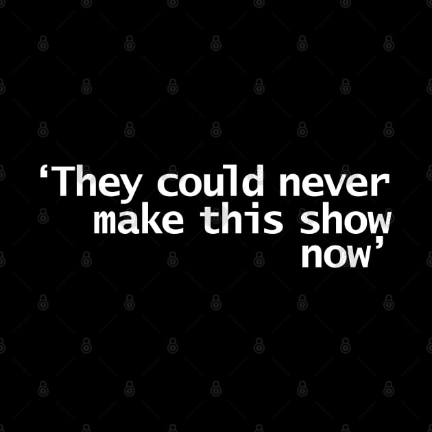 They Could Never Make This Show Now Funny Quotes by ellenhenryart