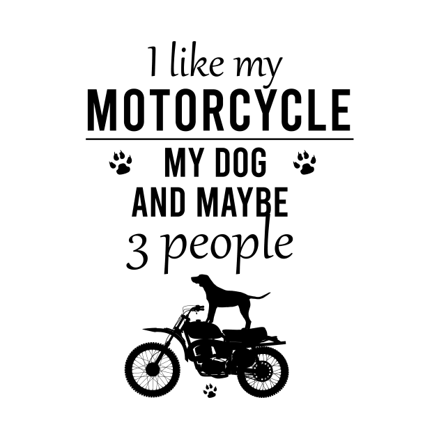 I like my motorcyle my dog and maybe 3 people by cypryanus