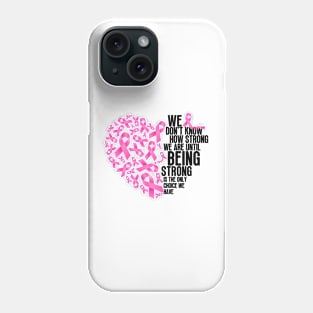 We don't know how strong we are until being strong is the only choice we have Phone Case