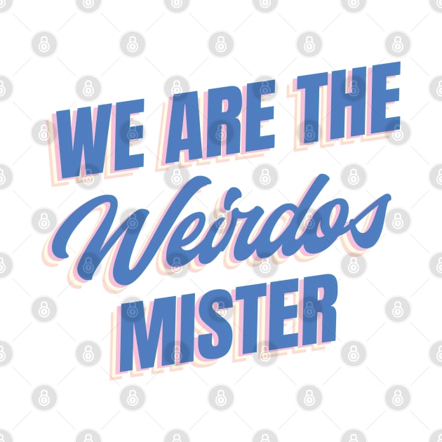 We Are The Weirdos Mister by KodiakMilly