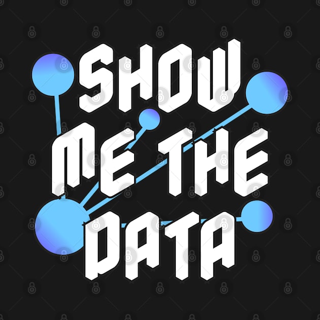 Show Me The Data Data Scientist Statistician and Statistics Nerd Gift by zap