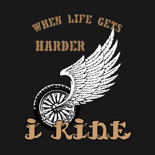 When life gets harder, i ride T-Shirt