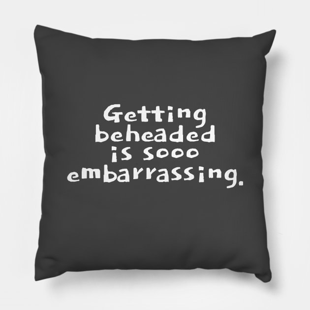 Getting beheaded is sooo embarrassing. Pillow by Studio Phillips