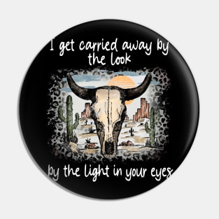 I Get Carried Away By The Look, By The Light In Your Eyes Bull Lyrics Cactus Pin