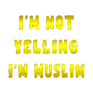 I’m Not Yelling I’m muslim golden T-Shirt