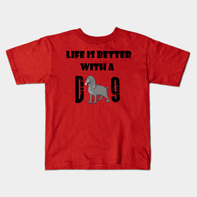 Life Is Better With Dog Design Gift 2019 T Shirt Dogs Kids T