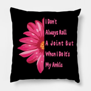 I Don't Always Roll A Joint But When I Do It's My Ankle cute Funny quotes gift Pillow