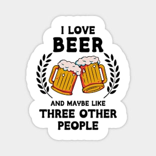 I Love Beer And Maybe Three Other People Magnet