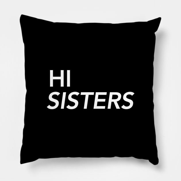 Hi Sisters Pillow by JedsRight