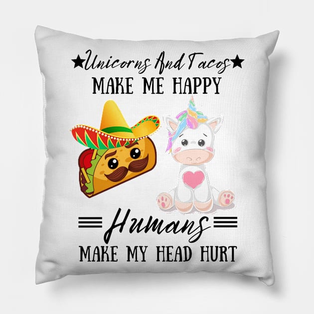 Unicorns And Tacos Make Me Happy Humans Make My Head Hurt Pillow by JustBeSatisfied