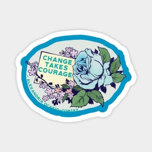 Change Takes Courage - Alexandria Ocasio-Cortez Magnet